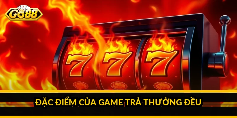 Game nổ hũ nào dễ trúng: hiểu đúng "dễ trúng" nghĩa là gì 3 Đặc điểm của game trả thưởng đều